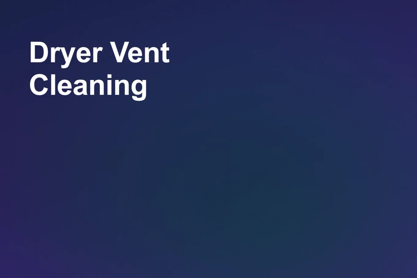 Soft grainy mid-tone gradient banner in navy across most of the frame, lifting to steel blue in the lower right. White type in the upper left, on two lines, reads: Dryer Vent Cleaning.
