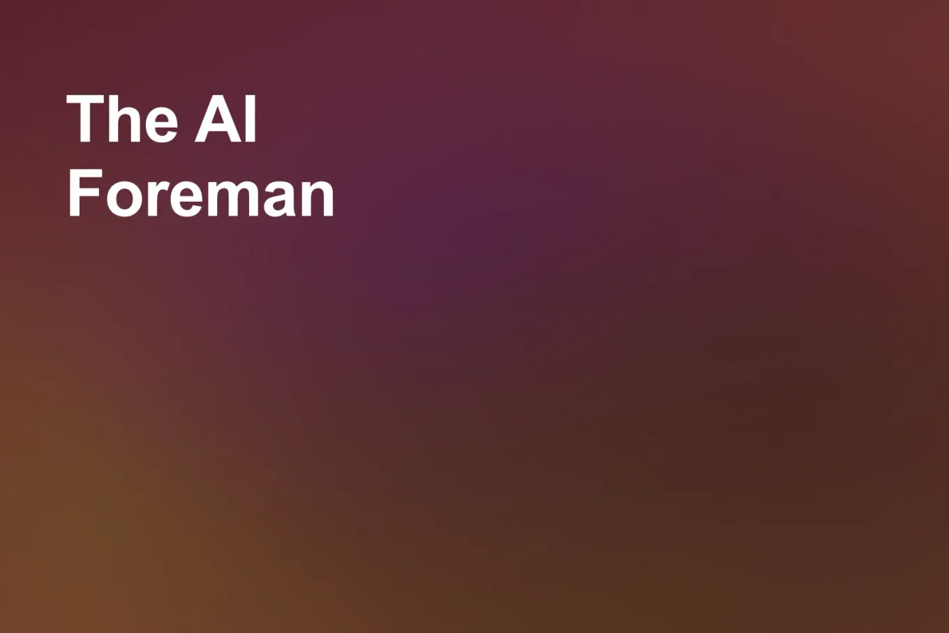 Soft grainy mid-tone gradient banner in rust across the lower half, shading to deep pink through the centre, maroon in the upper right and crimson down the left edge. White type in the upper left, on two lines, reads: The AI Foreman.