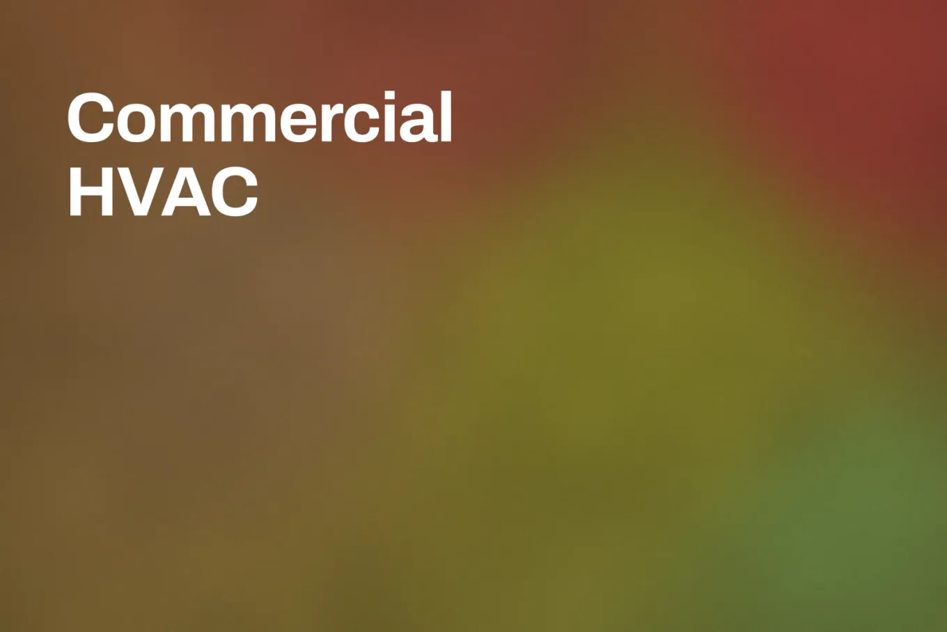 Soft grainy mid-tone gradient banner in rust and olive green, the rust through the left and the olive green in the lower right. White type in the upper left, on two lines, reads: Commercial HVAC.