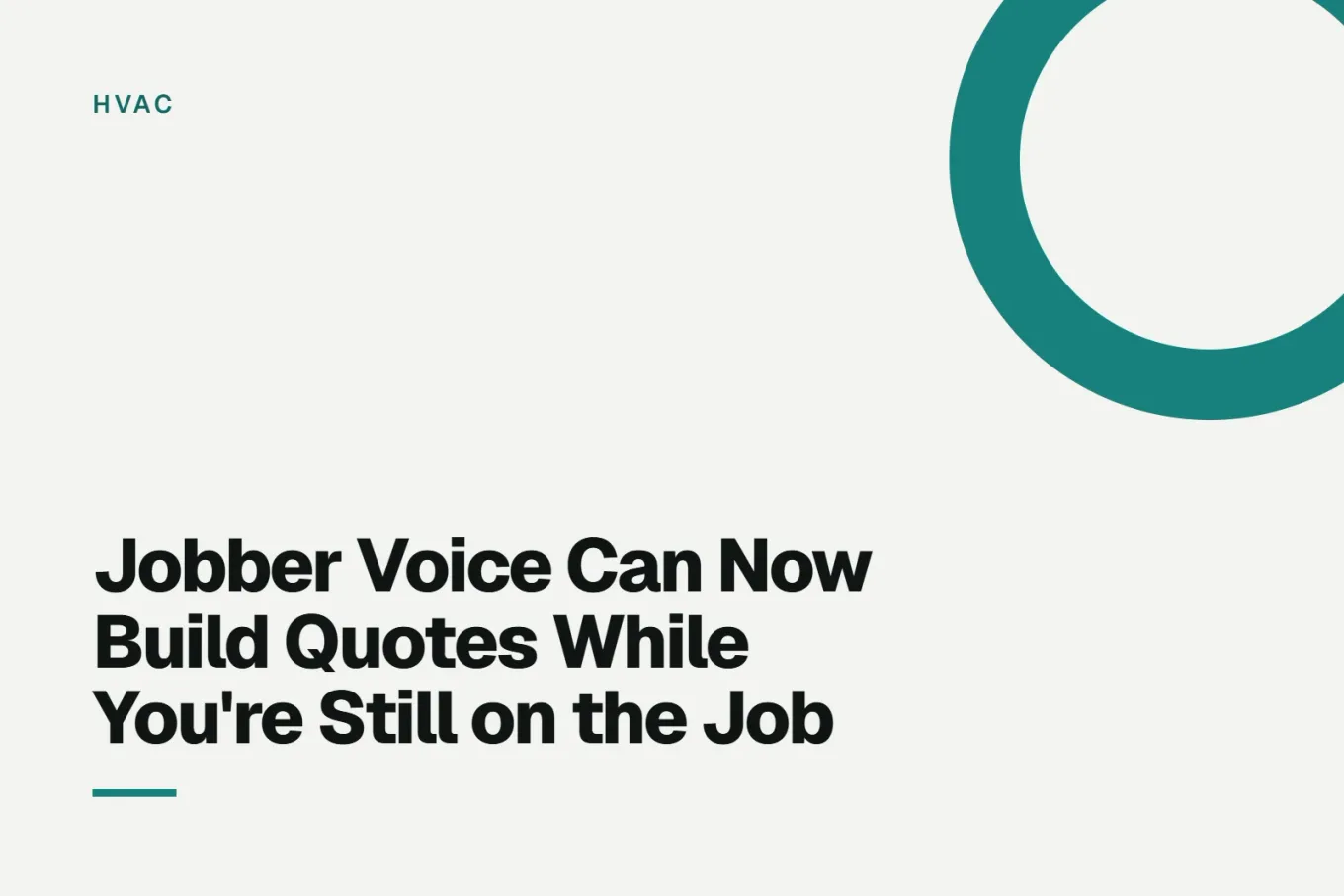 Paper-white banner with a deep cyan ring bleeding off the upper right corner. Small HVAC label above, and black type reading: Jobber Voice Can Now Build Quotes While You're Still on the Job
