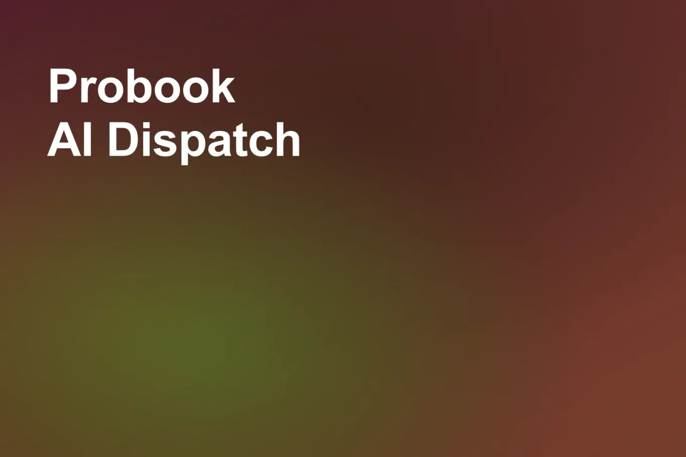 Soft grainy mid-tone gradient banner in brick red through the upper right, shading to amber across the centre and to rust and khaki along the lower edge. White type in the upper left, on two lines, reads: Probook AI Dispatch.