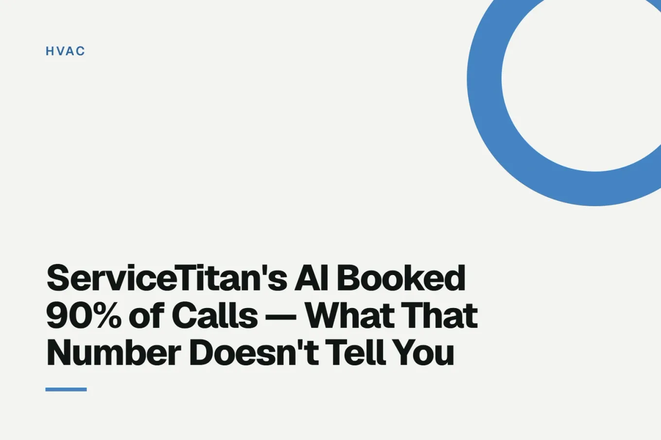 Paper-white banner with a bright blue ring bleeding off the upper right corner. Small HVAC label above, and black type reading: ServiceTitan's AI Booked 90% of Calls — What That Number Doesn't Tell You