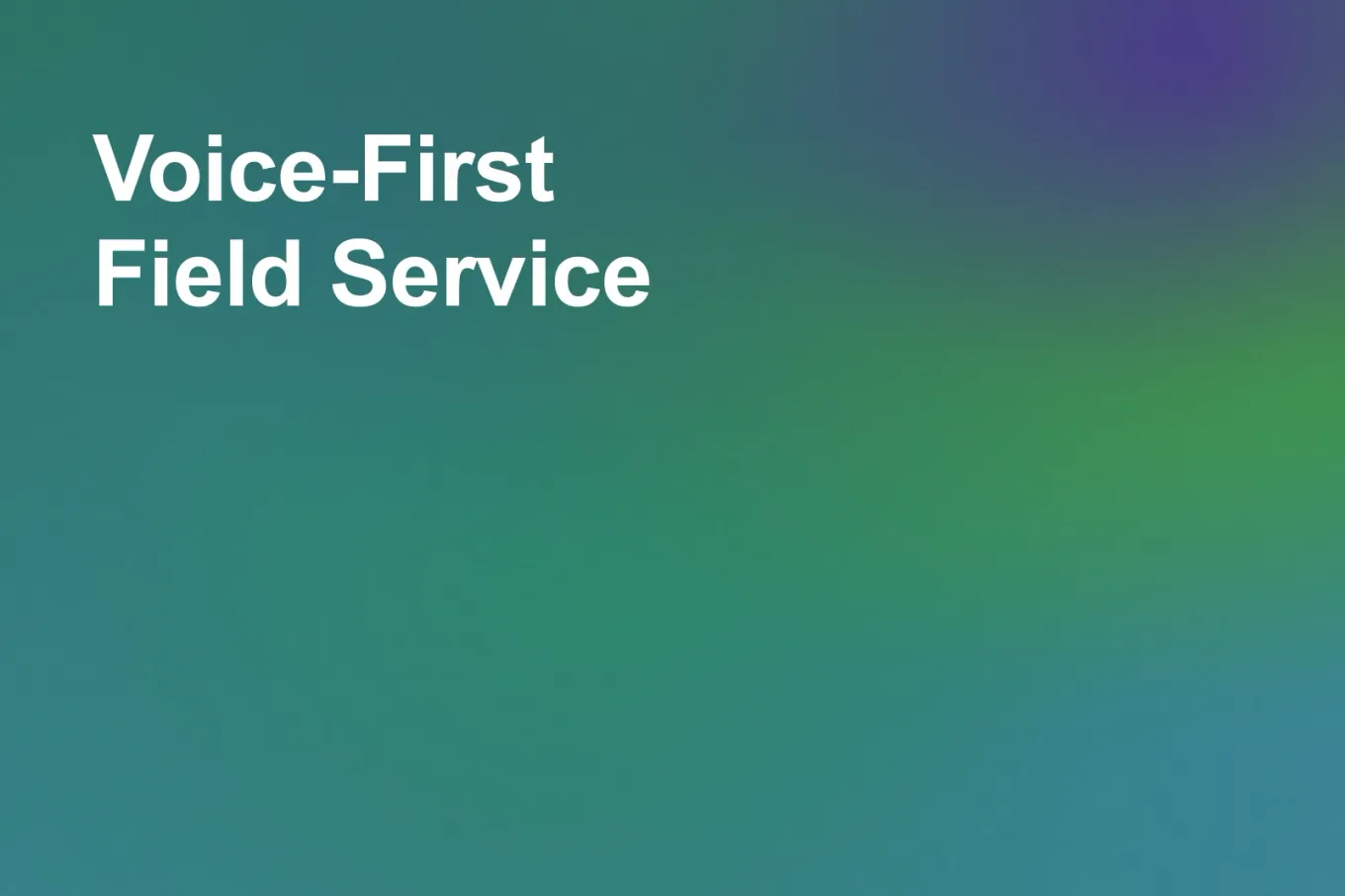 Soft grainy mid-tone gradient banner in teal down the left and across the lower half, shading to sea green through the centre and steel blue in the upper right. White type in the upper left, on two lines, reads: Voice-First Field Service.