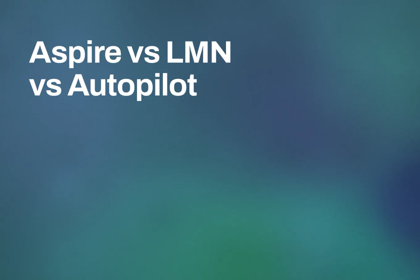Soft grainy mid-tone gradient banner in steel blue and teal, with the steel blue across the top two-thirds and a teal bloom along the bottom. White type in the upper left, on two lines, reads: Aspire vs LMN vs Autopilot.
