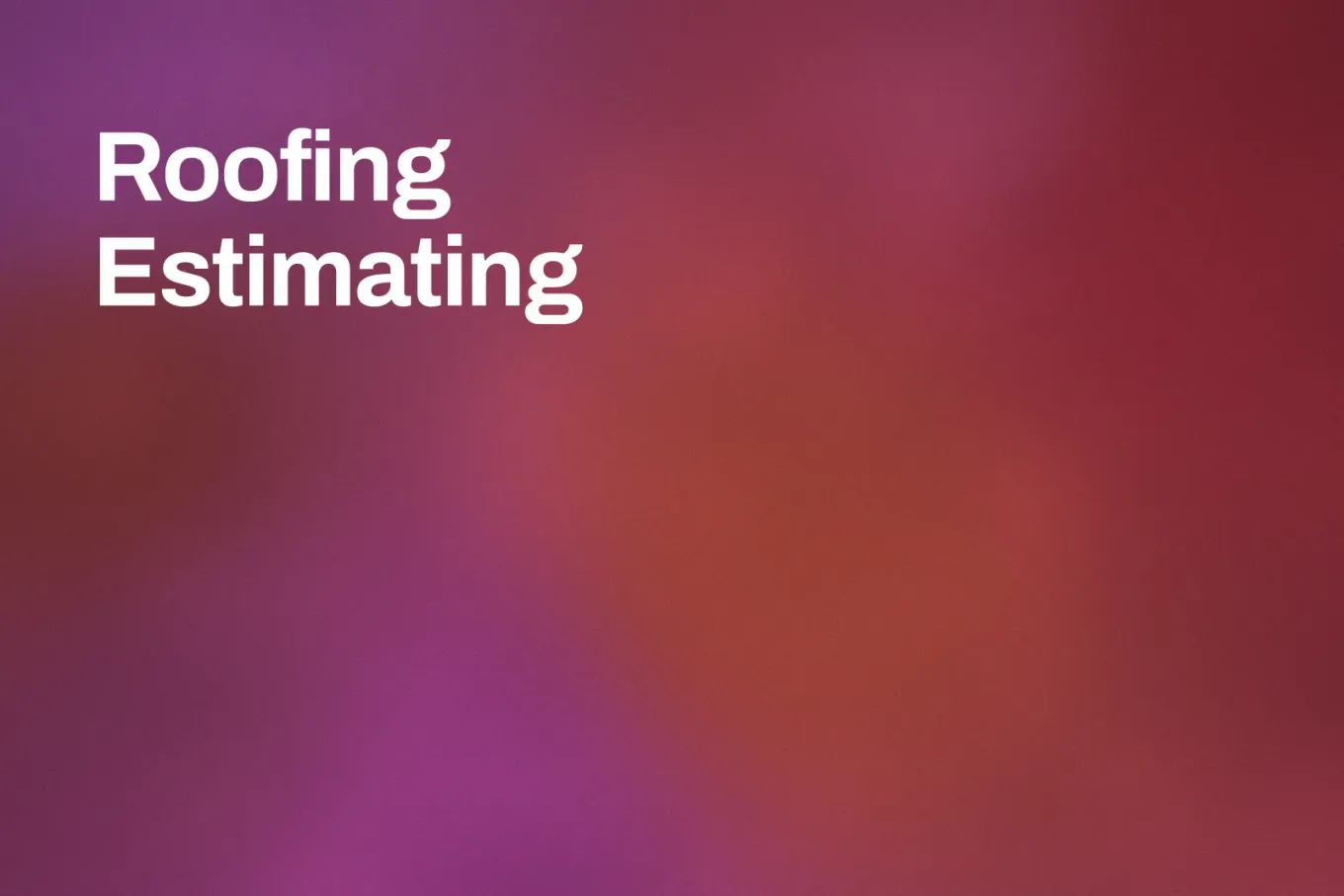 Soft grainy mid-tone gradient banner in wine and plum, with a magenta bloom in the lower left. White type in the upper left, on two lines, reads: Roofing Estimating.