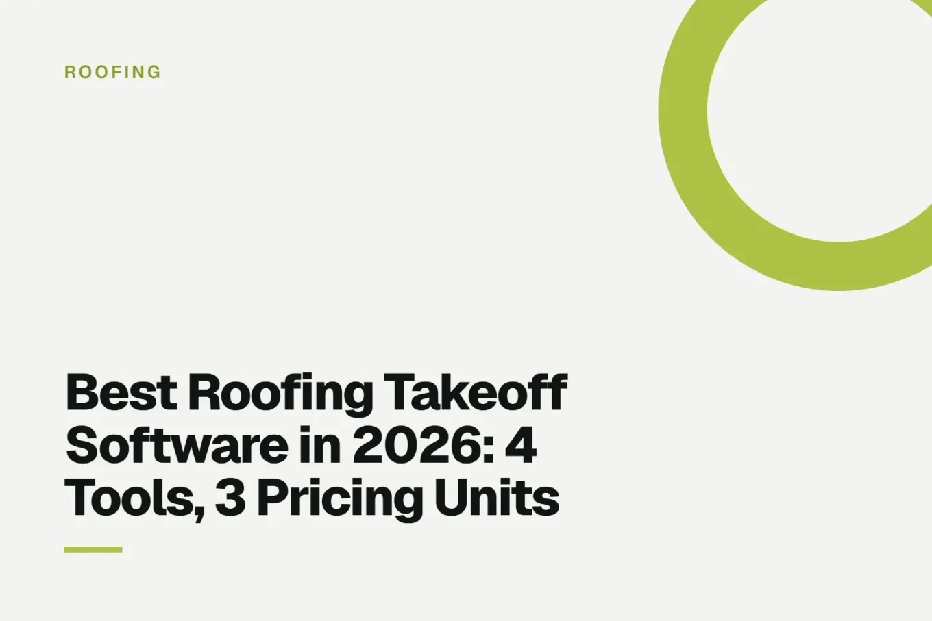 Paper-white banner with a bright lime ring bleeding off the upper right corner. Small ROOFING label above, and black type reading: Best Roofing Takeoff Software in 2026: 4 Tools, 3 Pricing Units