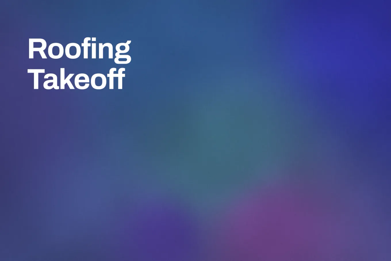 Soft grainy mid-tone gradient banner in steel blue and navy, shading to indigo and violet along the lower right. White type in the upper left, on two lines, reads: Roofing Takeoff.