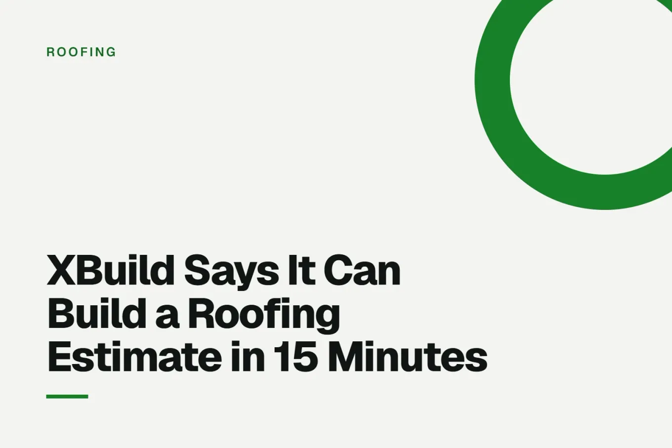 Paper-white banner with a deep green ring bleeding off the upper right corner. Small ROOFING label above, and black type reading: XBuild Says It Can Build a Roofing Estimate in 15 Minutes